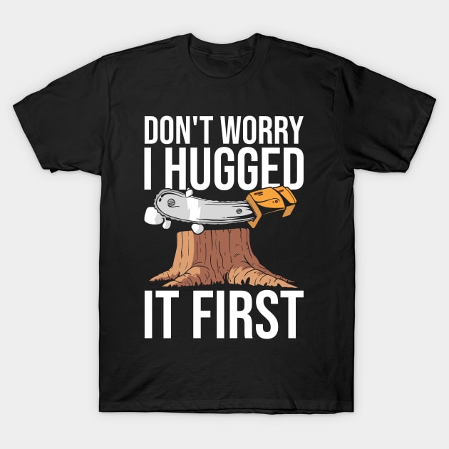 I Hugged It First Logging Logger T-Shirt by TheBestHumorApparel